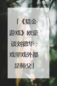 《猎金·游戏》欧豪谈刘德华：戏里戏外都是师父