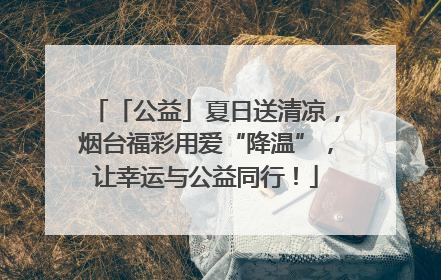 「公益」夏日送清凉，烟台福彩用爱“降温”，让幸运与公益同行！