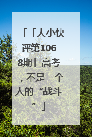 「大小快评第1068期」高考，不是一个人的“战斗”