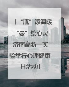 “瓶”添温暖 “曼”绘心灵 济南高新一实验举行心理健康日活动