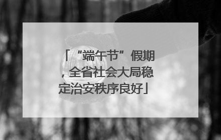 “端午节”假期，全省社会大局稳定治安秩序良好