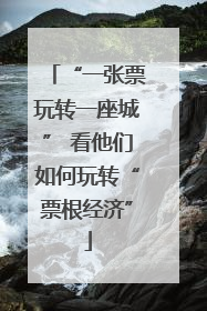 “一张票玩转一座城” 看他们如何玩转“票根经济”