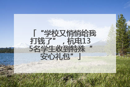 “学校又悄悄给我打钱了”，杭电135名学生收到特殊“安心礼包”