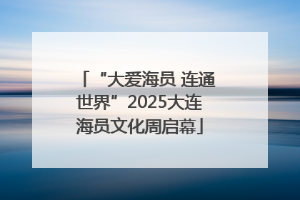 “大爱海员 连通世界”2025大连海员文化周启幕