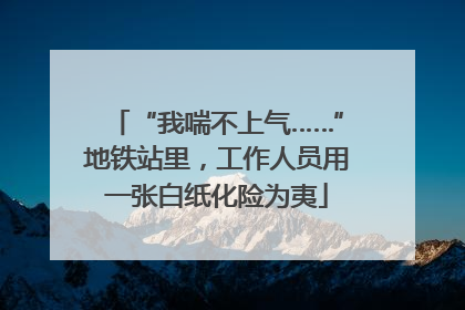 “我喘不上气……”地铁站里，工作人员用一张白纸化险为夷