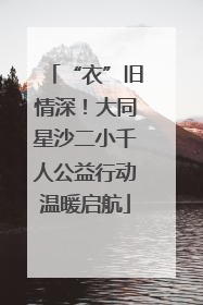 “衣”旧情深！大同星沙二小千人公益行动温暖启航