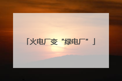 火电厂变“绿电厂”