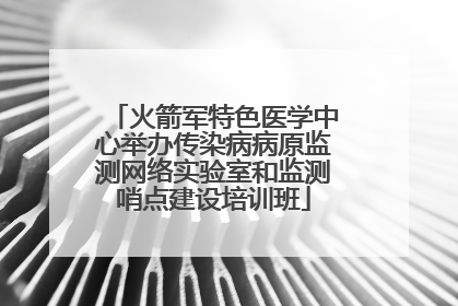 火箭军特色医学中心举办传染病病原监测网络实验室和监测哨点建设培训班