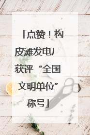 点赞！构皮滩发电厂获评“全国文明单位”称号