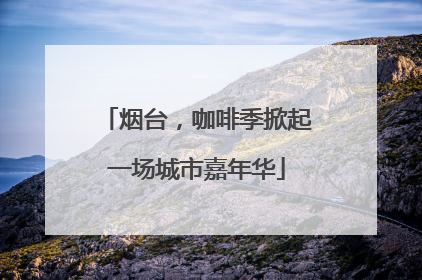 烟台，咖啡季掀起一场城市嘉年华