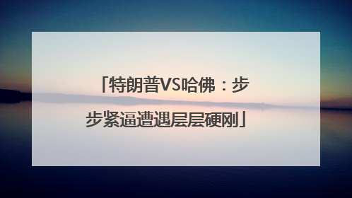 特朗普VS哈佛：步步紧逼遭遇层层硬刚