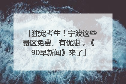 独宠考生！宁波这些景区免费、有优惠，《90早新闻》来了