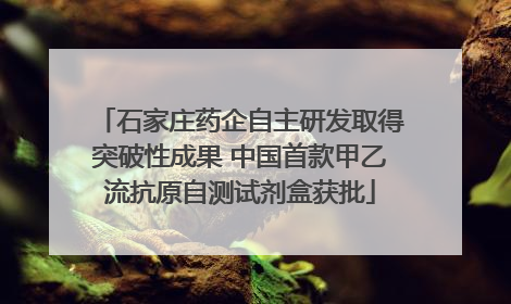 石家庄药企自主研发取得突破性成果 中国首款甲乙流抗原自测试剂盒获批