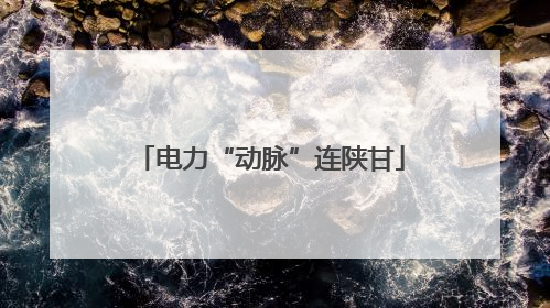 电力“动脉”连陕甘
