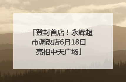 登封首店！永辉超市调改店6月18日亮相中天广场