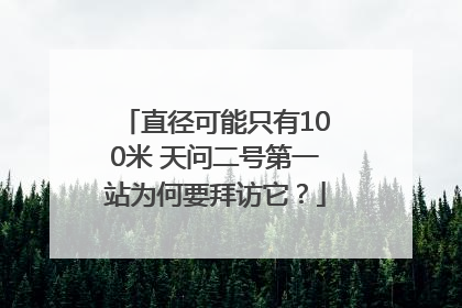 直径可能只有100米 天问二号第一站为何要拜访它？