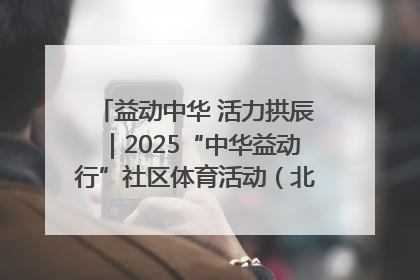 益动中华 活力拱辰｜2025“中华益动行”社区体育活动（北京站）盛大启动