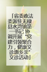 省委政法委派驻无棣县水湾镇第一书记 协调开展“党建引领聚合力，健康义诊惠乡亲”义诊活动