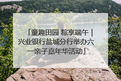 童趣田园 粽享端午｜兴业银行盐城分行举办六一亲子嘉年华活动