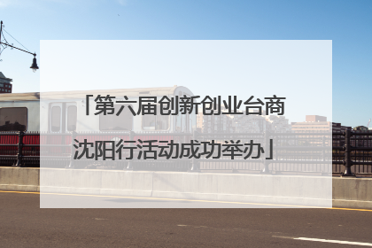 第六届创新创业台商沈阳行活动成功举办
