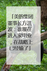 美的集团董事长方洪波：谁现在进入家电业，在战略上已经输了