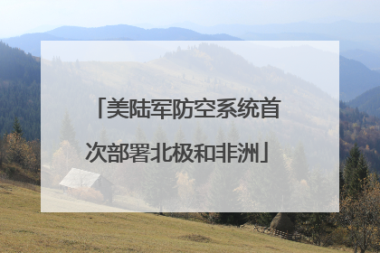 美陆军防空系统首次部署北极和非洲