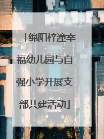 绵阳梓潼幸福幼儿园与自强小学开展支部共建活动