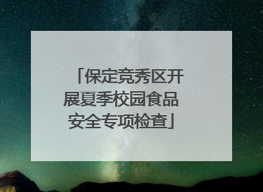 保定竞秀区开展夏季校园食品安全专项检查