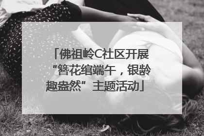 佛祖岭C社区开展“簪花绾端午，银龄趣盎然”主题活动