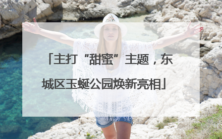 主打“甜蜜”主题，东城区玉蜒公园焕新亮相