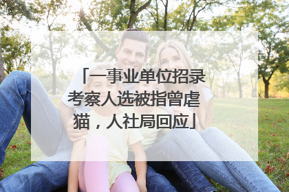 一事业单位招录考察人选被指曾虐猫，人社局回应