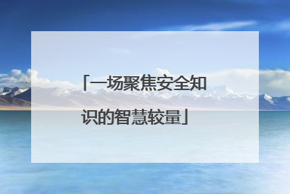 一场聚焦安全知识的智慧较量