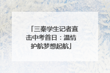 三秦学生记者直击中考首日：温情护航梦想起航
