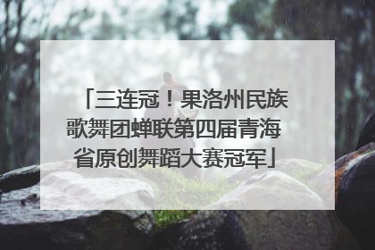 三连冠！果洛州民族歌舞团蝉联第四届青海省原创舞蹈大赛冠军