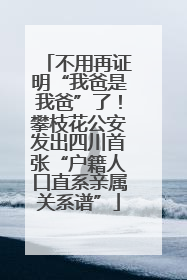 不用再证明“我爸是我爸”了！攀枝花公安发出四川首张“户籍人口直系亲属关系谱”