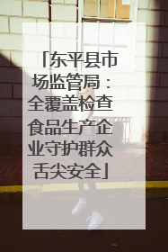 东平县市场监管局：全覆盖检查食品生产企业守护群众舌尖安全