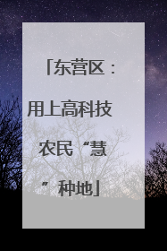 东营区：用上高科技 农民“慧”种地
