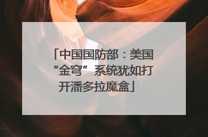 中国国防部：美国“金穹”系统犹如打开潘多拉魔盒