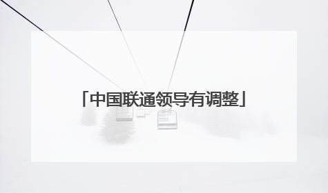 中国联通领导有调整