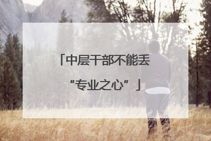 中层干部不能丢“专业之心”