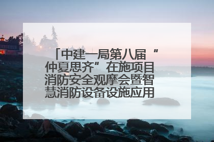 中建一局第八届“仲夏思齐”在施项目消防安全观摩会暨智慧消防设备设施应用交流会成功举办