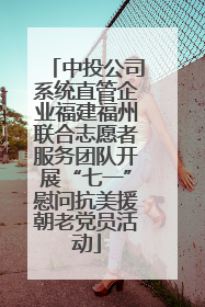 中投公司系统直管企业福建福州联合志愿者服务团队开展“七一”慰问抗美援朝老党员活动