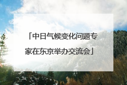 中日气候变化问题专家在东京举办交流会