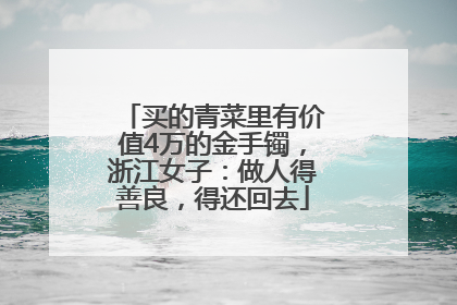 买的青菜里有价值4万的金手镯，浙江女子：做人得善良，得还回去