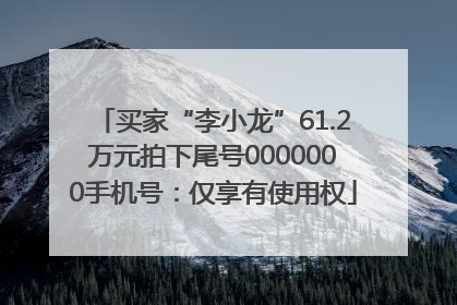 买家“李小龙”61.2万元拍下尾号0000000手机号：仅享有使用权