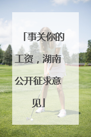 事关你的工资，湖南公开征求意见