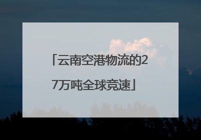 云南空港物流的27万吨全球竞速