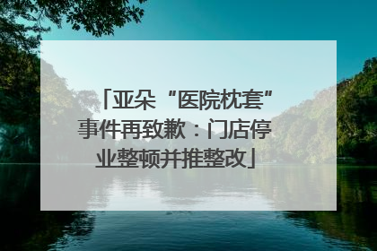 亚朵“医院枕套”事件再致歉：门店停业整顿并推整改