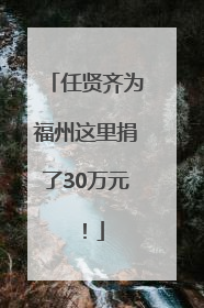 任贤齐为福州这里捐了30万元！