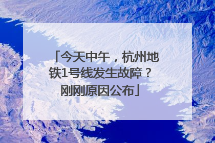 今天中午，杭州地铁1号线发生故障？刚刚原因公布